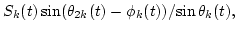 $\displaystyle {S_k(t)\sin(\phi_k(t)-\theta_{1k}(t))}/{\sin\theta_k(t)},$