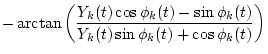 $\displaystyle -\arctan\left( \frac{Y_k(t)\cos\phi_k(t)-\sin\phi_k(t)}{Y_k(t)\sin\phi_k(t)+\cos\phi_k(t)} \right)$