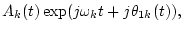 $\displaystyle A_k(t)\exp(j\omega_k t + j\theta_{1k}(t)),$